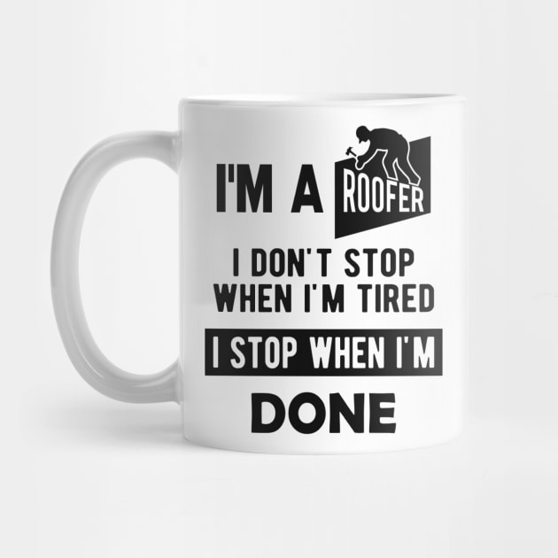 Roofer - I'm a roofer I don't stop when I'm tired I stop when I'm done by KC Happy Shop